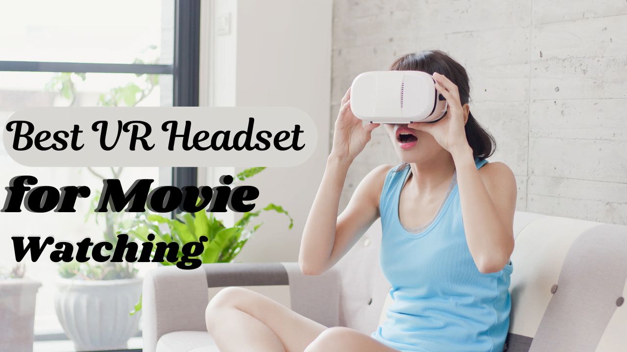 Best VR Headset for Movie Watching